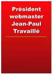 Président webmaster Jean-Paul    Travaillé