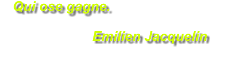 Qui ose gagne.                          Emilien Jacquelin