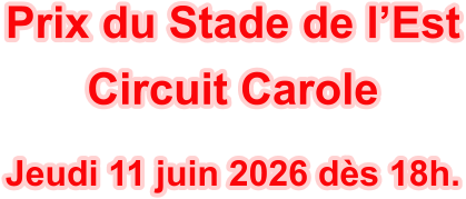 Prix du Stade de l�Est Circuit Carole   Jeudi 11 juin 2026 d�s 18h.
